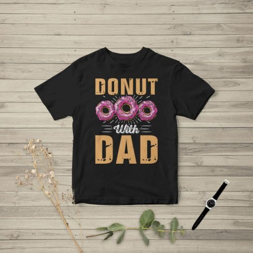 Happy Fathers Day – Donut With Dad T-Shirt