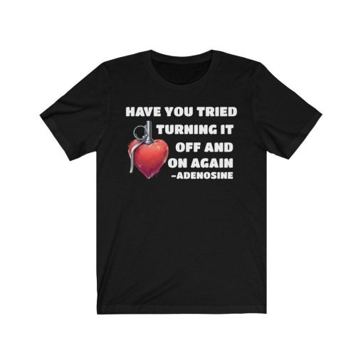 Have You Tried Turning It Off And On Again Adenosine Shirt