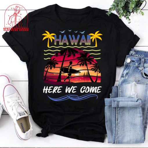 Hawaii Here We Come Beach Vacation Vacation Holiday Unisex T-Shirt