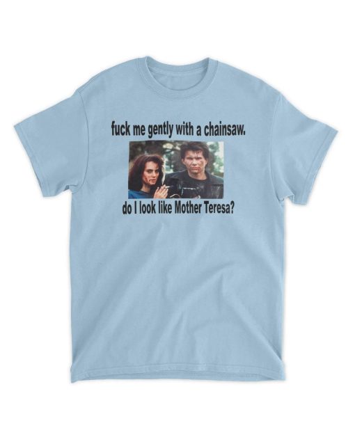 Heathers Fuck Me Gently With A Chainsaw Do I Look Like Mother Teresa Unisex T-Shirt