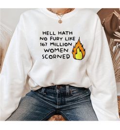 Hell Hath No Fury Like 167 Million Scorned Fuck The Scotus Roe V Wade Abortion Keep Abortion Safe Legal Unisex Sweatshirt