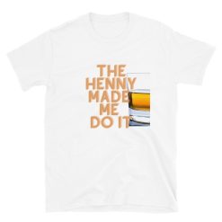 Henny Made Me Do It- Short-Sleeve Unisex T-Shirt