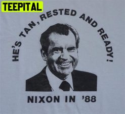 He’s Tan Rested And Ready Richard Nixon Nixon Unisex T-Shirt