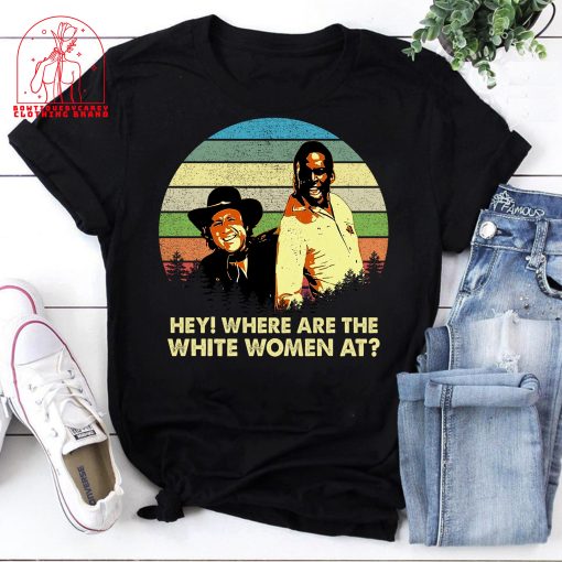 Hey Where Are The White Women At Blazing Saddles Bart Jim Cowboy Movie Sheriff Unisex T-Shirt