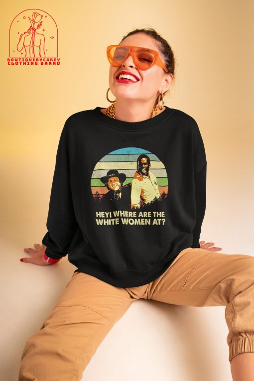 Hey Where Are The White Women At Blazing Saddles Bart Jim Cowboy Movie Sheriff Unisex T-Shirt