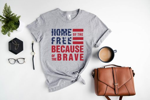 Home Of The Free Because Of The Brave 4th Of July Independence Day Unisex T-Shirt