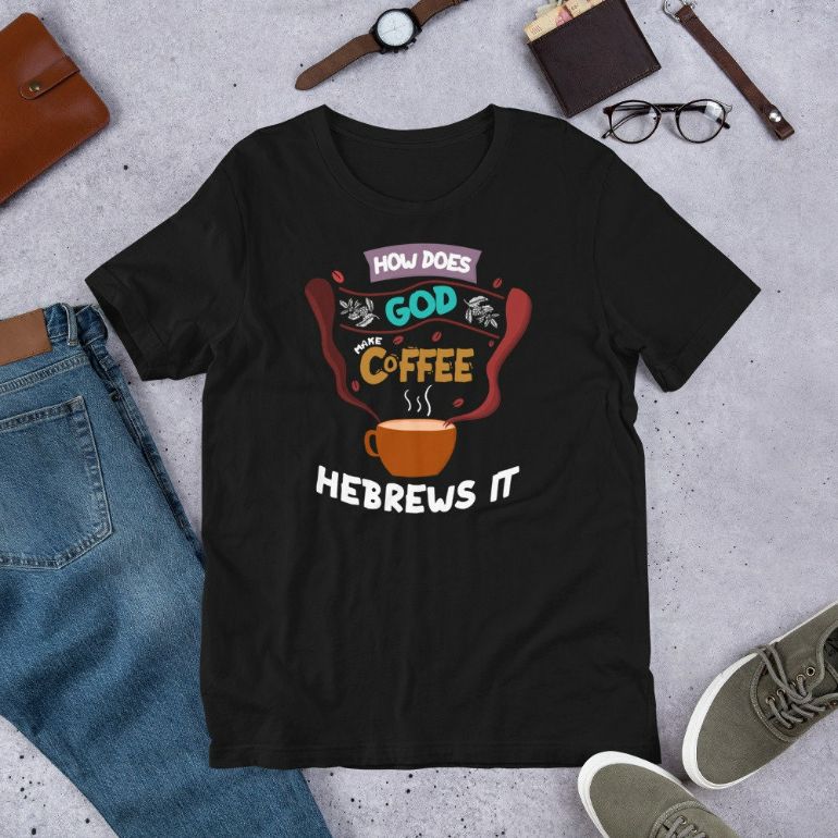 How Does God Make Coffee Hebrews It Christian Saying Short-Sleeve Unisex T-Shirt