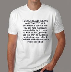 I Am Clinically Insane And I Want To Kill This Threat Is Serious Unisex T-Shirt