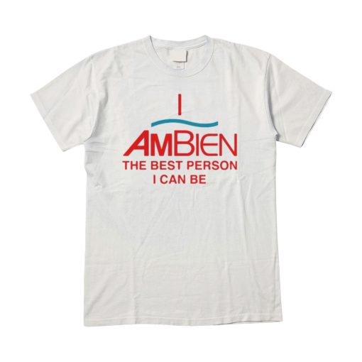 I Ambien The Best Person I Can Be Unisex T-Shirt