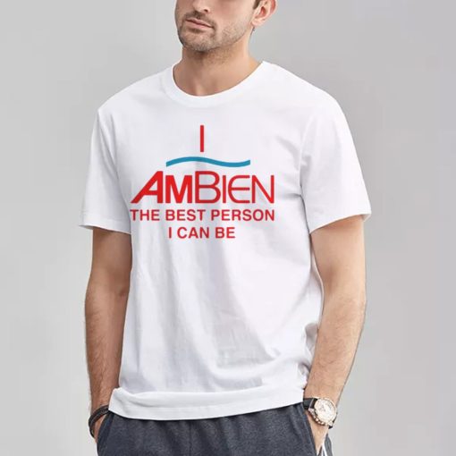 I Ambien The Best Person I Can Be Unisex T-Shirt