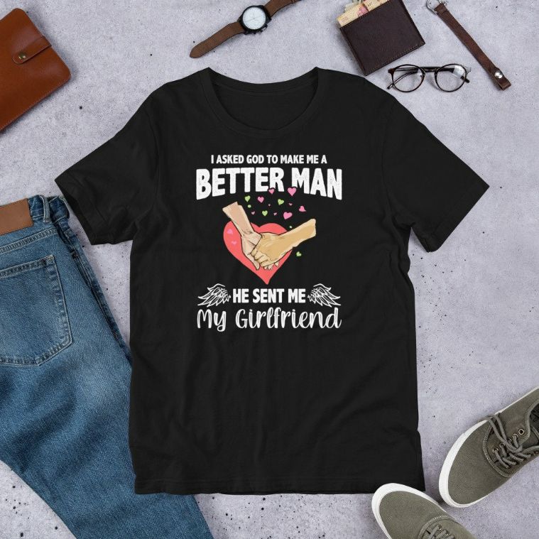 I Asked God To Make Me A Better Man He Sent Me My Girlfriend Short-Sleeve Unisex T-Shirt