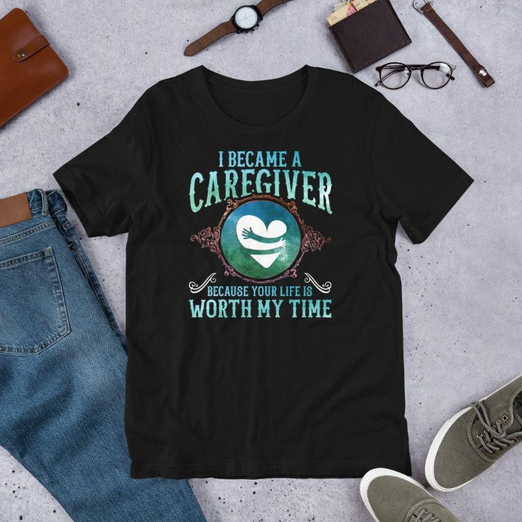 I Became A Caregiver Because Your Life Is Worth My Time Gift Short-Sleeve Unisex T-Shirt