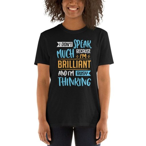 I Dont Speak Much Because Im Brilliant and Im Busy Thinking Unisex T-Shirt