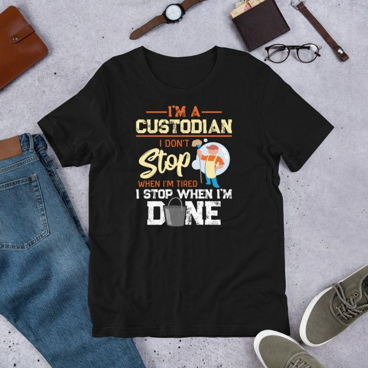 I Dont Stop When Im Tired I Stop When Im Done School Custodian Worker Gift Short-Sleeve Unisex T-Shirt