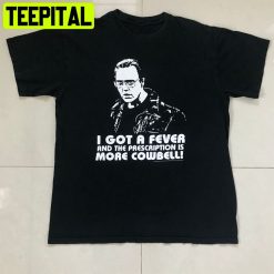 I Got A Fever Prescription Is More Cowbell Saturday Night Live Vintage Movie Unisex T-Shirt