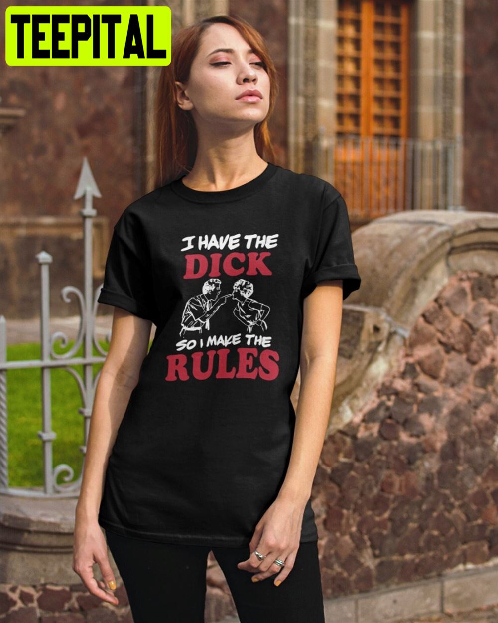 I Have The Dick So I Make The Rules Top Trending 2022 Unisex T-Shirt