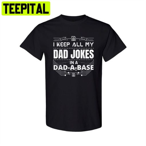 I Keep All My Dad Jokes In A Dad-A-Base Unisex T-Shirt