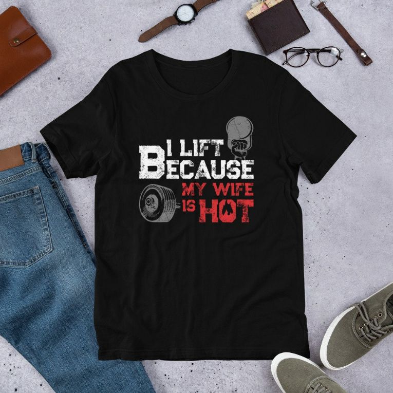 I Lift Because My Wife is Hot Gym Fitness Workout Shirt
