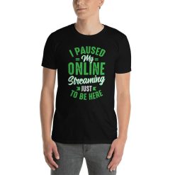 I Paused My Online Streaming Just To Be Here Unisex T-Shirt