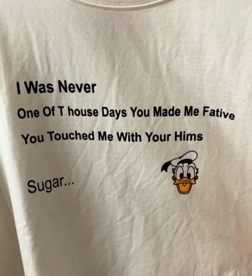 I Was Never One Of House Days You Made Me Fative You Touched Me With Your Hims Sugar Unisex T-Shirt