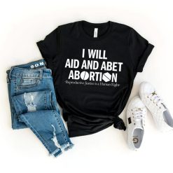 I Will Aid And Abet Abortion Reproductive Justice Is A Human Right Unisex T-Shirt