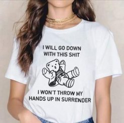 I Will Go Down With This Shit I Won’t Throw My Hands Up Bear Unisex T-Shirt