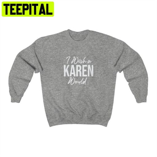 I Wish A Karen Would Unisex T-Shirt