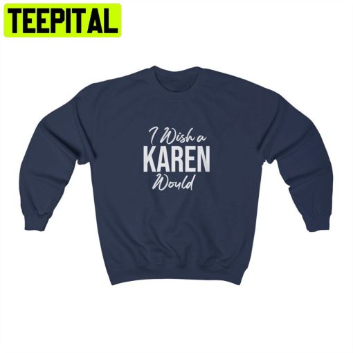 I Wish A Karen Would Unisex T-Shirt