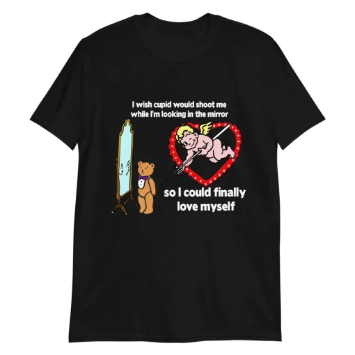 I Wish Cupid Would Shoot Me So I Could Finally Love Myself Unisex T-Shirt