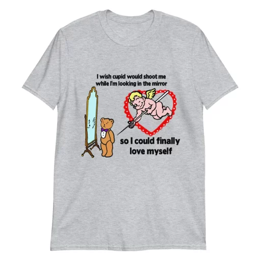 I Wish Cupid Would Shoot Me So I Could Finally Love Myself Unisex T-Shirt