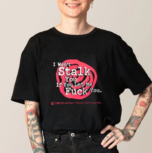 I Won’t Stalk You If You Let Me Fuck Quote Unisex T-Shirt