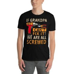 If Grandpa Cant Fix It We Are All Screwed Funny Grandpa Handyman Fathers Day Grandpa Repairman Short-Sleeve Unisex T-Shirt