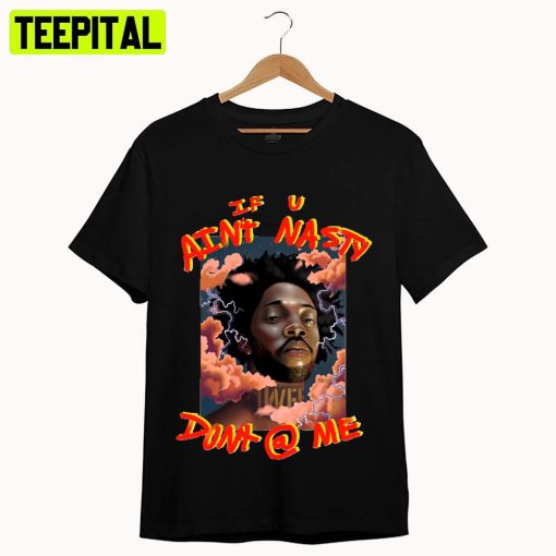 If U Aint Nasty Dont @ Me Art Brent Faiyaz Unisex T-Shirt