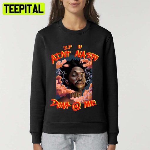 If U Aint Nasty Dont @ Me Art Brent Faiyaz Unisex T-Shirt