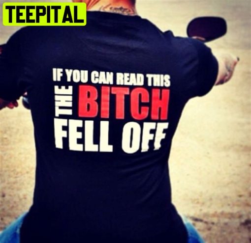 If You Can Read This The Bitch Fell Off Biker Motorcycle Unisex T-Shirt