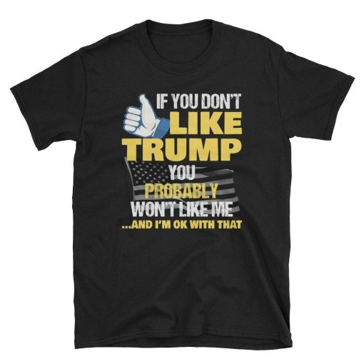 If You Dont Like Trump You Wont Like Me Trump Lover T-Shirt