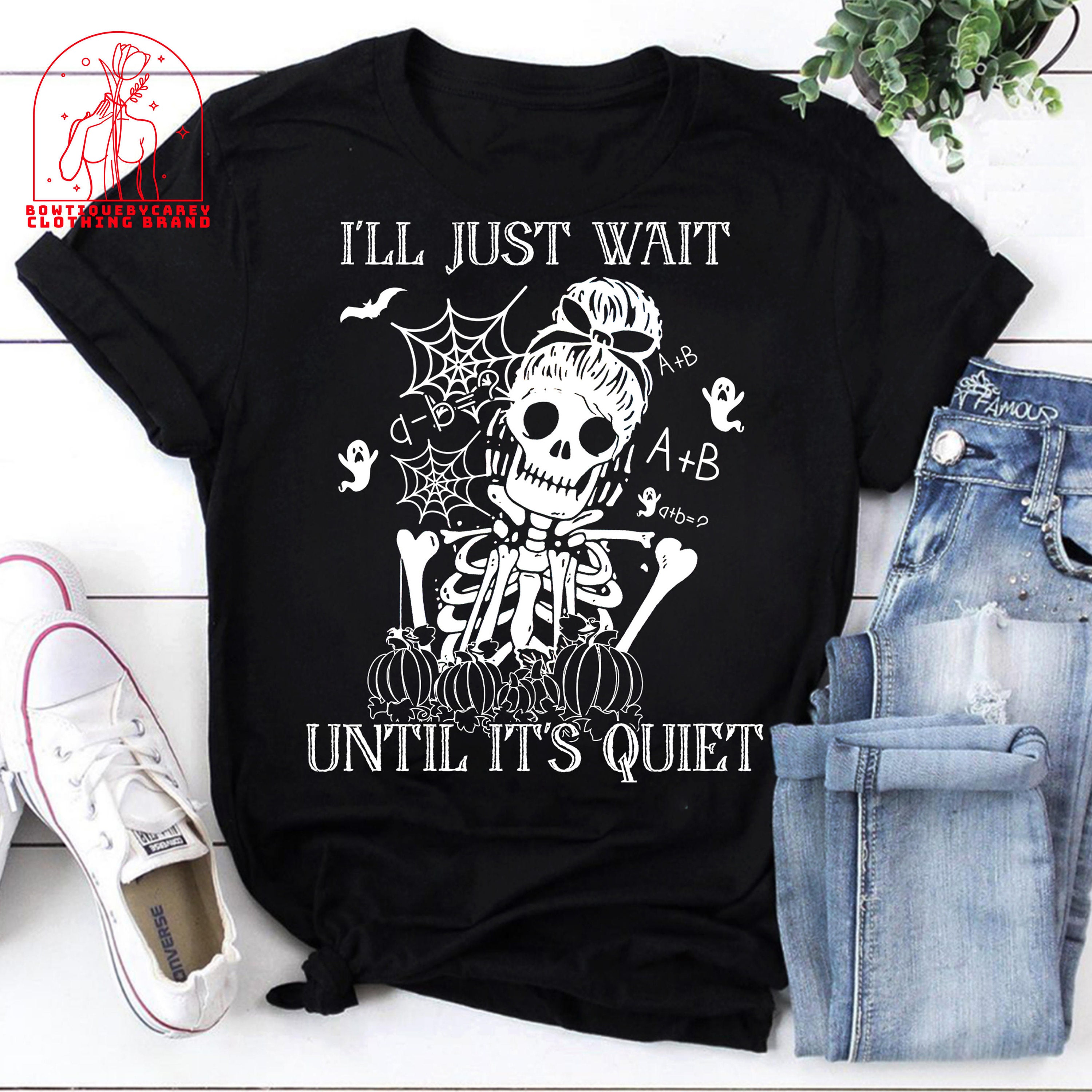 I'll Just Wait Until It's Quiet Skeleton Teacher Halloween Unisex T-Shirt