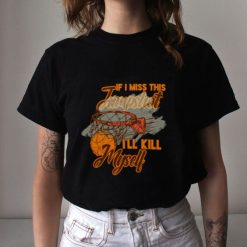 I’ll Kill Myself Quote If I Miss This Jumpshot Unisex T-Shirt