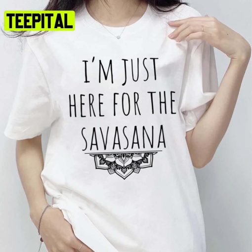 I’m Just Here For The Savasana Unisex T-Shirt