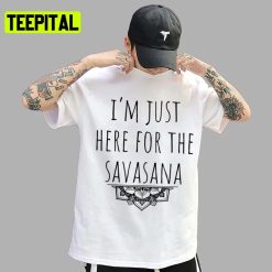 I’m Just Here For The Savasana Unisex T-Shirt