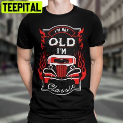 I’m Not Old I’m Classic Unisex T-Shirt