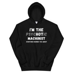 Im The Hot Machinist Everyone Warned You About Unisex Hoodie