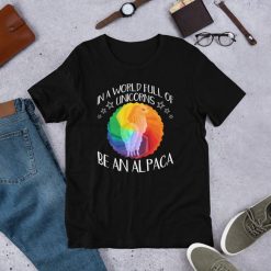 In A World Full Of Unicorns Be An Alpaca Llama Lover Shirt