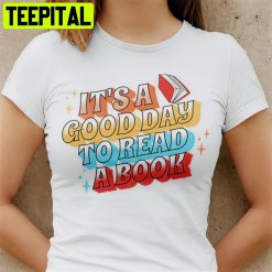 It’s A Good Day To Read A Book Unisex T-Shirt