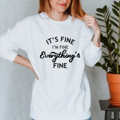 Its Fine Everythings Ok Good to Go Yup Sweatshirt