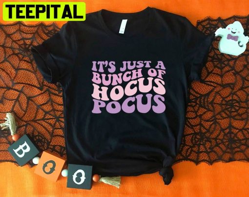 It’s Just A Bunch Of Hocus Pocus Halloween Unisex T-Shirt