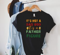 Its Not A Dad Bod Its A Father Figure Unisex T-Shirt