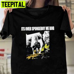 It’s Over Spongeboy Me Bob Meme Unisex T-Shirt