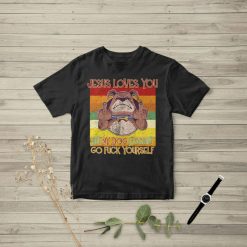 Jesus Loves You But My Dog Doesnt Go Fuck Yourself Unisex T-Shirt