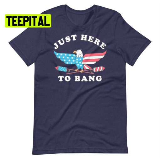 Just Here To Bang Unsiex T-Shirt